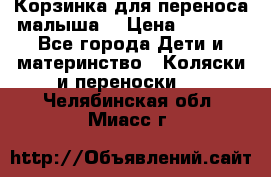 Корзинка для переноса малыша  › Цена ­ 1 500 - Все города Дети и материнство » Коляски и переноски   . Челябинская обл.,Миасс г.